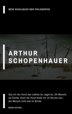 Mein Schulbuch der Philosophie Arthur Schopenhauer - Das mir der Hund das Liebste ist, sagst du, Oh Mensch, sei Sünde. Doch der Hund bleibt mir im Sturme treu, der Mensch nicht mal im Winde.