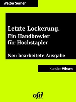 Letzte Lockerung. Ein Handbrevier für Hochstapler und solche, die es werden wollen - Neu bearbeitete Ausgabe (Klassiker der ofd edition)