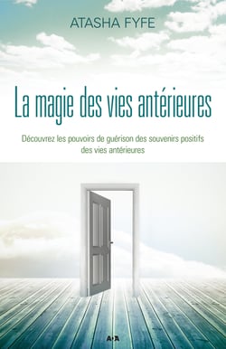 La magie des vies antérieures - Découvrez les pouvoirs de guérison des souvenirs positifs des vies antérieures