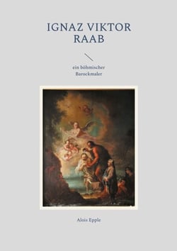 Ignaz Viktor Raab - ein böhmischer Barockmaler