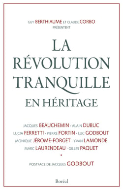 La Révolution tranquille en héritage - Selon Jacques Beauchemin, Alain Dubuc, Lucia Ferretti, Pierre Fortin, Luc Godbout, Monique Jérôme-Forget, Yvan Lamonde, Marc Laurendeau et Gilles Paquet