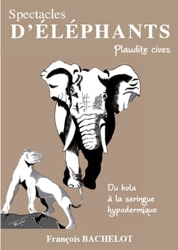 Spectacles d'éléphants - Plaudite cives - Du bola à la seringue hypodermique