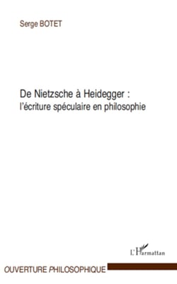 De Nietzsche à Heidegger : - L'écriture spéculaire en philosophie