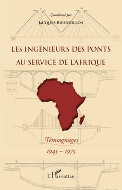 Les ingénieurs des ponts au service de l'Afrique - Témoignages 1945-1975