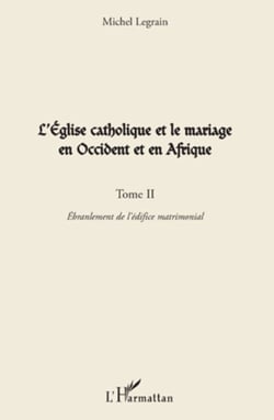 L'Eglise catholique et le mariage en Occident et en Afrique (Tome II) - L'ébranlement de l'édifice matrimonial