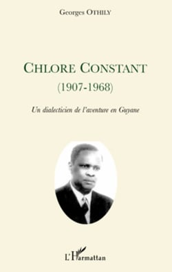 Chlore Constant (1907-1968) - Un dialecticien de l'aventure en Guyane