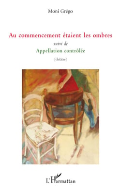 Au commencement étaient les ombres - Suivi de Appellation contrôlée - (théâtre)