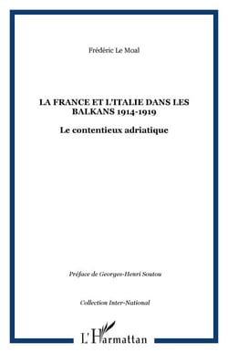 La France et l'Italie dans les Balkans 1914-1919 - Le contentieux adriatique