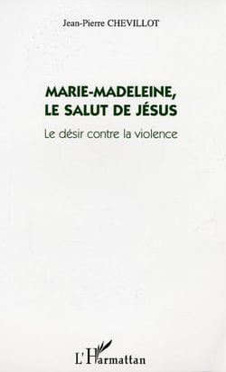 Marie-Madeleine, le salut de Jésus - Le désir contre la violence