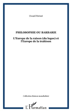 PHILOSOPHIE OU BARBARIE - L'Europe de la raison (du logos) et l'Europe de la trahison