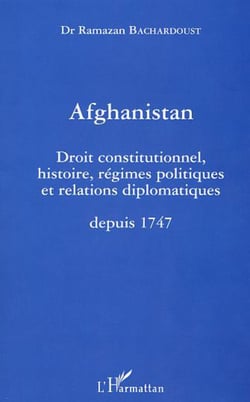 AFGHANISTAN - Droit constitutionnel histoire regimes politiques et relations diplomatiques depuis 1747
