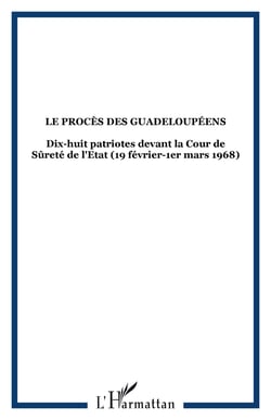Le procès des Guadeloupéens - Dix-huit patriotes devant la Cour de Sûreté de l'Etat (19 février-1er mars 1968)