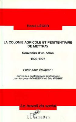 La colonie agricole et pénitentiaire de Mettray - Souvenirs d'un colon 1922-1927 - Punir pour éduquer ?