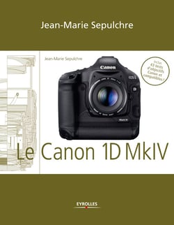 Le Canon EOS 1D Mark IV - Réglages, tests techniques et objectifs conseillés - Inclus 43 tests d'objectifs Canon et compatibles