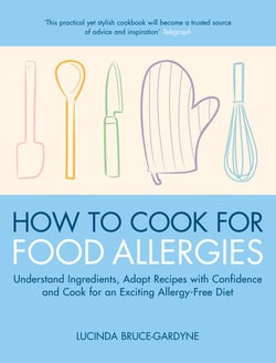 How To Cook for Food Allergies - Understand Ingredients, Adapt Recipes with Confidence and Cook for an Exciting Allergy-Free Diet
