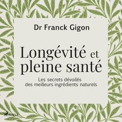 Longe´vite´ et pleine sante´ - Les secrets dévoilés des meilleurs ingrédients naturels