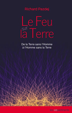 Le Feu sur la Terre - De la Terre sans l'Homme à l'Homme sans la Terre