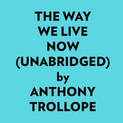 The Way We Live Now (Unabridged) -  