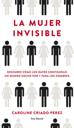 La mujer invisible - Descubre cómo los datos configuran un mundo hecho por y para los hombres