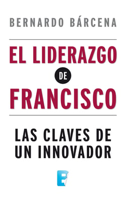 El liderazgo de Francisco - Las claves de un innovador