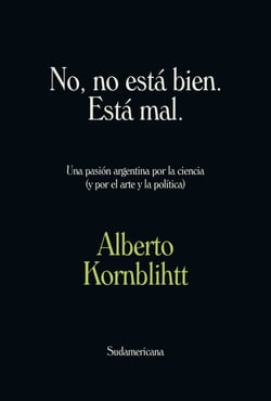 No, no está bien. Está mal - Una pasión argentina por la ciencia (y por el arte y la política)