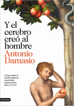Y el cerebro creó al hombre - ¿Cómo pudo el cerebro generar emociones, sentimientos, ideas y el yo?