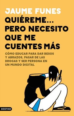 Quiéreme... pero necesito que me cuentes más - Cómo educar para dar besos y abrazos, pasar de las drogas y ser persona en un mundo digital