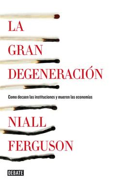 La gran degeneración - Cómo decaen las instituciones y mueren las economías