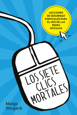 Los siete clics mortales - Lecciones de seguridad esenciales para el uso de las redes sociales