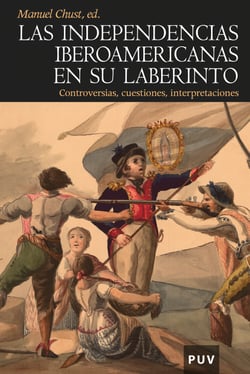 Las independencias iberoamericanas en su laberinto - Controversias, cuestiones, interpretaciones