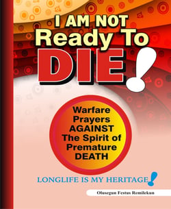 I Am Not Ready To Die - Warfare Prayers Against The Spirit of Premature Death