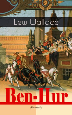 Ben-Hur (Illustrated) - Historical Novel - A Tale of the Christ