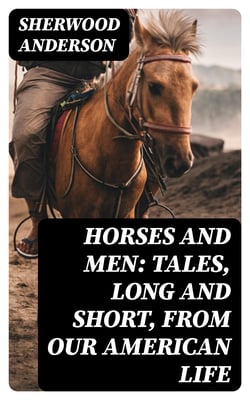 Horses and Men: Tales, long and short, from our American life