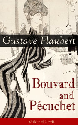 Bouvard and Pécuchet (A Satirical Novel) - From the prolific French writer, known for his debut novel Madame Bovary and for his short stories such as Three Tales, November and A Simple Heart
