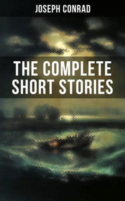 THE COMPLETE SHORT STORIES OF JOSEPH CONRAD - Including His Memoirs, Letters &amp; Critical Essays