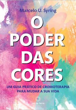 O Poder das Cores - Um guia prático de cromoterapia para mudar a sua vida
