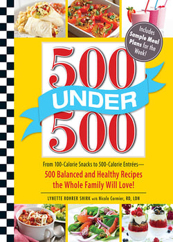 500 Under 500 - From 100-Calorie Snacks to 500 Calorie Entrees - 500 Balanced and Healthy Recipes the Whole Family Will Love