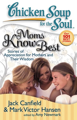 Chicken Soup for the Soul: Moms Know Best - Stories of Appreciation for Mothers and Their Wisdom
