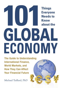 101 Things Everyone Needs to Know about the Global Economy - The Guide to Understanding International Finance, World Markets, and How They Can Affect Your Financial Future