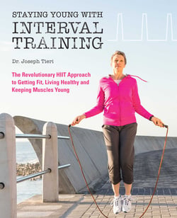 Staying Young with Interval Training - The Revolutionary HIIT Approach to Being Fit, Strong and Healthy at Any Age