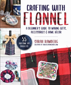 Crafting with Flannel - A Beginner's Guide to Making Gifts, Accessories &amp; Home Décor