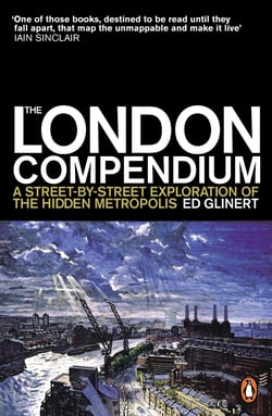 The London Compendium - A street-by-street exploration of the hidden metropolis