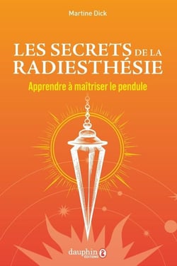 Les secrets de la radiesthésie : Apprendre à maîtriser le pendule