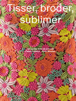 Tisser broder sublimer : Les savoirs-faire de la mode