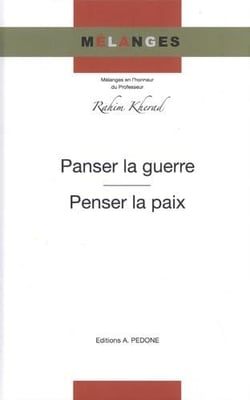 Panser la guerre, penser la paix : mélanges en l'honneur du professeur Rahim Kherad