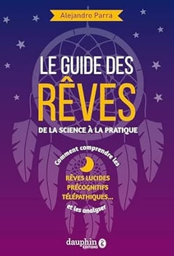 Le guide des rêves : De la science à la pratique - Rêves lucides-précognitifs-télépatiques