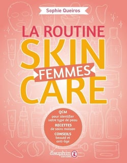 La routine skin care femme : Conseils pratiques, recettes maison