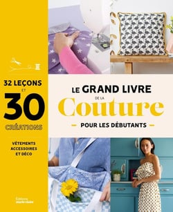 Le grand livre de la couture pour les débutants : 30 projets à réaliser pour se lancer : vêtements, accessoires, déco