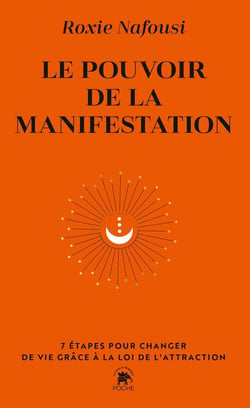 Le pouvoir de la manifestation : 7 étapes pour changer de vie grâce à la loi de l'attraction
