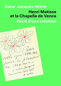 Henri Matisse et la chapelle de Vence : Récit d'une création